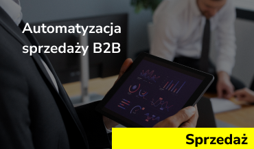 Automatyzacja sprzedaży B2B – dlaczego warto? Przewodnik po procesach, narzędziach i pułapkach