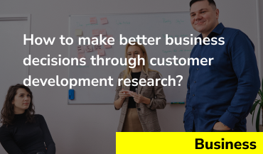 Customer Development Research: how to make better business decisions?