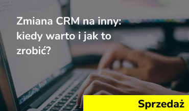 Zmiana CRM na inny: kiedy warto i jak to zrobić?